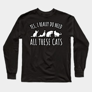 Yes I Really Do Need All These Cats - Cat Lover Gifts Long Sleeve T-Shirt